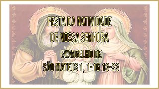 Evangelho da Festa da Natividade de Nossa Senhora Mt 1, 1-16.18-23