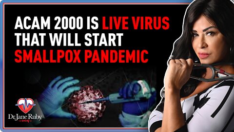 Dr. Jane Ruby Show: ACAM 2000 Is LIVE Virus That Will Start Smallpox Pandemic
