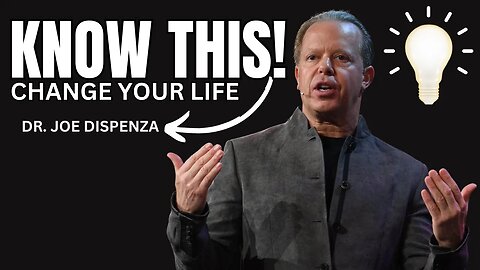 KNOW THIS! CHANGE YOUR LIFE - DR. JOE DISPENZA