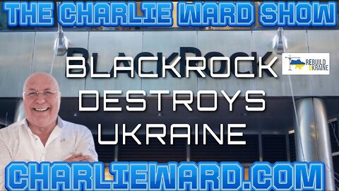 BLACK ROCK DESTORYS UKRAINE WITH CHARLIE WARD