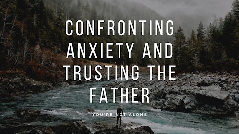 Confronting Anxiety and Trusting The Father