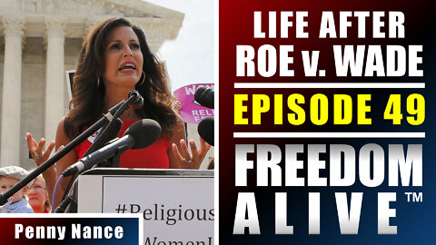 Life After Roe v. Wade - Penny Nance - Freedom Alive™ Ep49