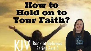 How to Hold on to Your Faith? | Hebrews Series Part 5 | KJV Bible Study