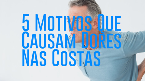 5 Motivos Que Causam Dores Nas Costas