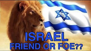 ISRAEL! FRIEND OR FOE? AND WHAT DOES GOD SAY ABOUT IT?