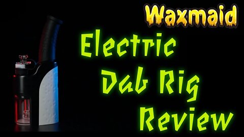 Waxmaid Electric Dab Rig Review