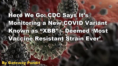 Here We Go: CDC Says It’s Monitoring a New COVID Variant Known as “XBB”