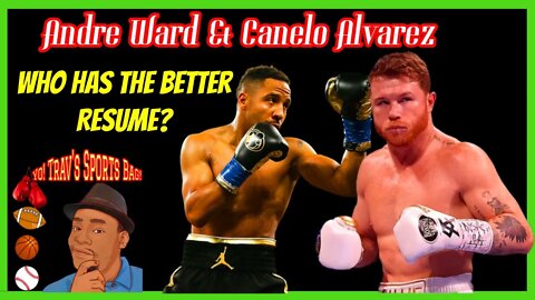 Andre Ward & Canelo Alvarez. Who Has The Better Resume? Let's Talk Boxing...