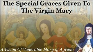 The Special Graces Given To The Virgin Mary: A Vision Of Venerable Mary of Agreda