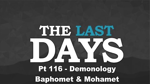 Demonology -Baphomet & Mohamet - The Last Days Pt 116