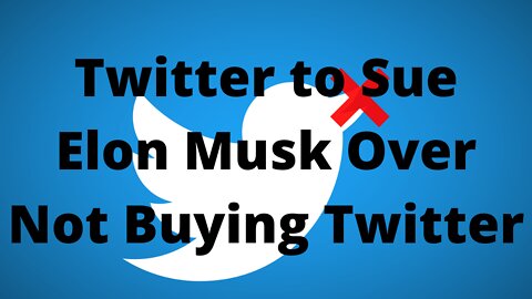 Twitter Suing Elon Musk for Backing Out of Buying Twitter