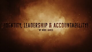 Mike James- Week 4- The Authority of Man- Identity, Leadership & Accountability