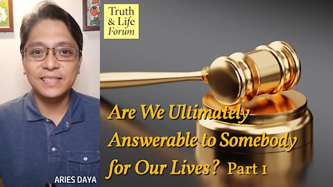 Are We Ultimately Answerable to Somebody for Our Lives? Part 1