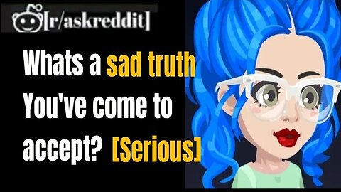 What's a sad truth you've come to accept? [Serious] - AskReddit-Posts & Comments