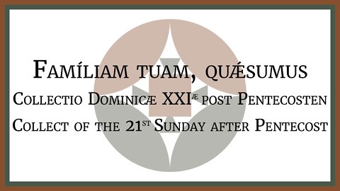 Familiam Tuam Quaesumus - Collectio Dominicæ XXI post Pent. - Collect of the 21st Sunday after Pent.