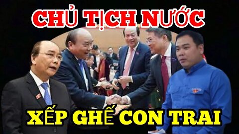 Đại Hội Đảng : Con Trai Qúy Tử Chủ Tịch Nước- Nguyễn Xuân Hiếu Được XẾP GHẾ ?