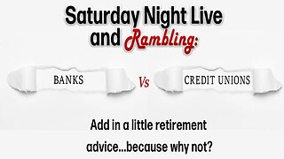 Saturday Night Live and Rambling: No Credit Union Crisis & Planning Retirement. plus the Rambling!