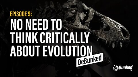 DTV Episode 9: No Need to Think Critically About Evolution - DeBunked