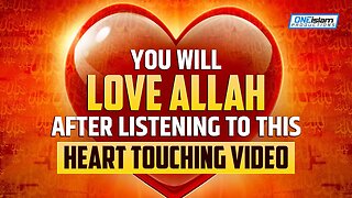 YOU WILL LOVE ALLAH AFTER LISTENING TO THIS VIDEO