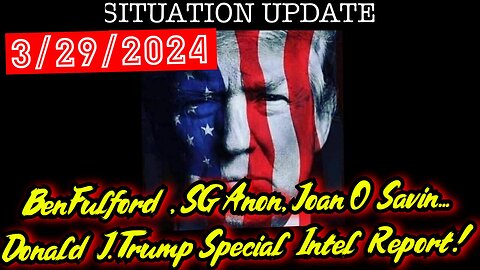 Situation Update 3.29.24 - BenFulford , SG Anon, Joan O Savin...Donald J. Trump Special Intel Report!
