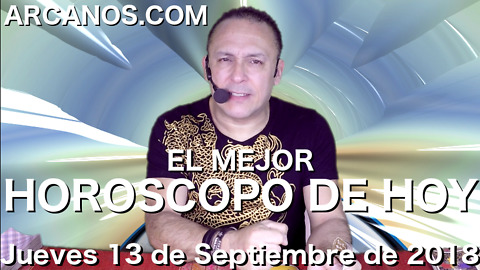EL MEJOR HOROSCOPO DE HOY ARCANOS Jueves 13 de Septiembre de 2018