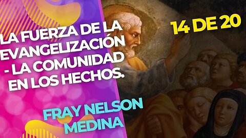 (14 de 20) - La fuerza de la evangelización - La Comunidad en los Hechos. Fray Nelson Medina.