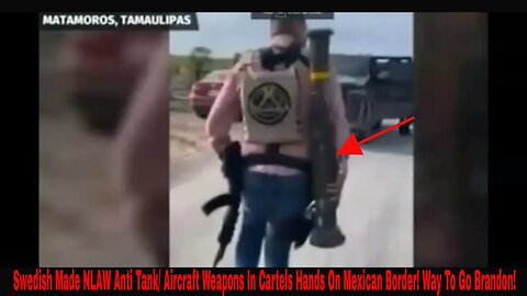 Swedish Made NLAW Anti Tank/ Aircraft Weapons In Cartels Hands On Mexican Border! Way To Go Brandon!