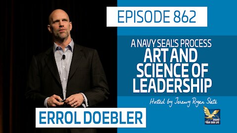 A Navy SEAL's Process, Art and Science of Leadership | Errol Doebler