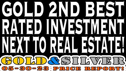 Gold 2nd Best Rated Investment Next To Real Estate! 05/30/23 #Gold & #Silver Price Reports