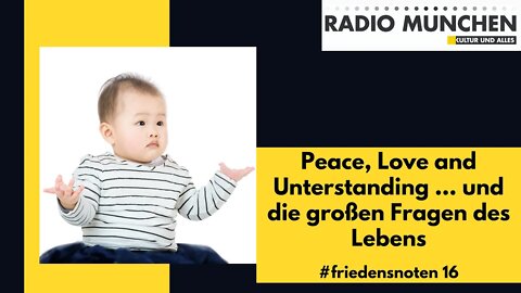 #friedensnoten - 16: Peace, Love and Understanding ... und die großen Fragen des Lebens