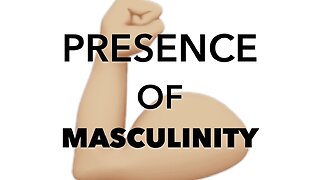 MASCULINITY: Presence 👍🏼