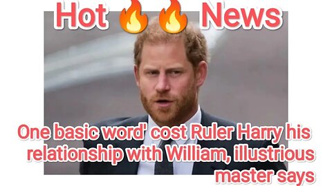 One basic word' cost Ruler Harry his relationship with William, illustrious master says