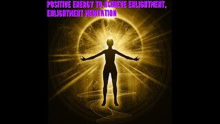 Positive Energy to achieve Enlightment | See Light within You & Around You | Enlightment Meditation