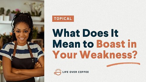 What Does It Mean to Boast in Your Weakness?