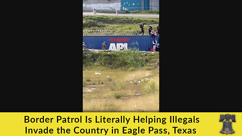 Border Patrol Is Literally Helping Illegals Invade the Country in Eagle Pass, Texas