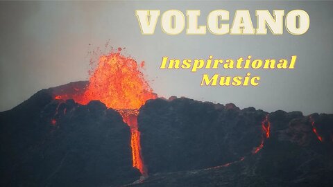 Volcano & Lava - Inspirational Music