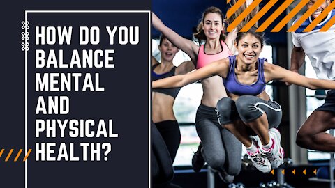 How do you balance mental and physical health
