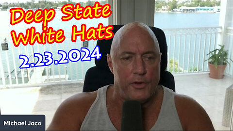 Michael Jaco Bombshell Feb 23 & White Hat - Deep State