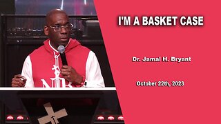 Dr. Jamal H. Bryant - I'M A BASKET CASE - Sunday 22th October 2023