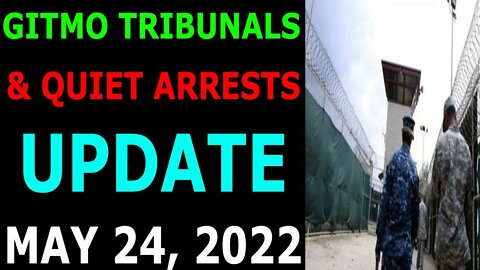 GITMO TRIBUNALS & QUIET ARRESTS UPDATE ON MAY 24, 2022 - TRUMP NEWS