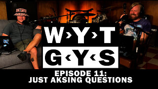 WYT GYS ep11: Just Asking Questions