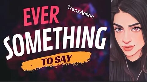 EVER SOMETHING TO SAY: TransAction