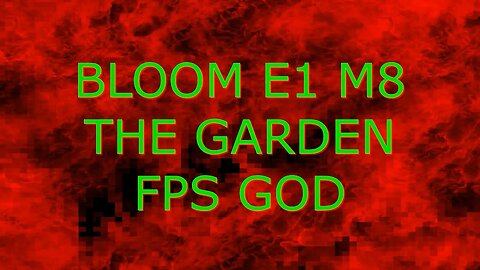 BLOOM E1 M8 THE GARDEN FPS GOD