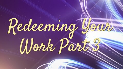 Redeeming Your Work Part 3