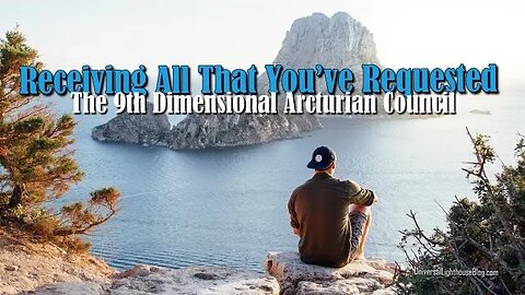 Receiving All That You’ve Requested ∞ The 9th Dimensional Arcturian Council