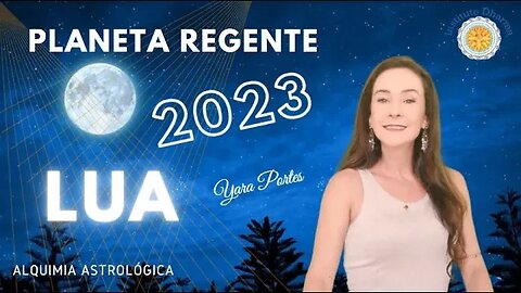 Previsões Astrológicas - Planeta Regente de 2023 - A Lua - Alquimia Astrológica - Yara Portes