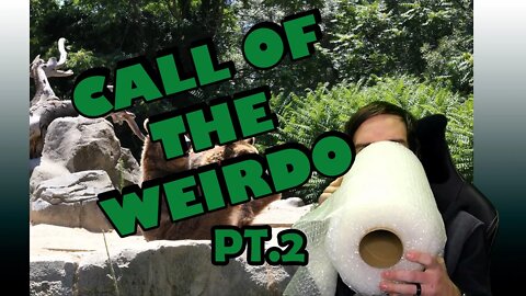 Call of The Weirdo! Pt 2!
