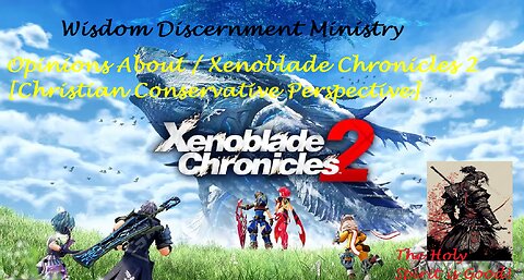 Opinions About Xenoblade Chronicles 2 [Christian Conservative Perspective]
