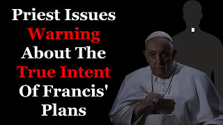 Priest Issues Warning About The True Intent Of Francis' Plans