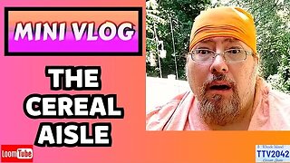 MINI VLOG - THE CEREAL AISLE - 072623 TTV2042